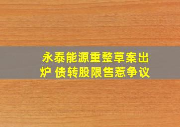 永泰能源重整草案出炉 债转股限售惹争议